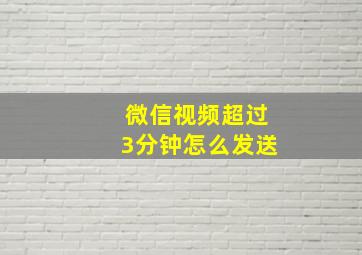 微信视频超过3分钟怎么发送