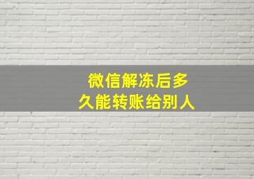 微信解冻后多久能转账给别人