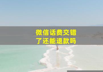 微信话费交错了还能退款吗