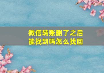 微信转账删了之后能找到吗怎么找回