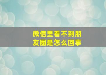 微信里看不到朋友圈是怎么回事