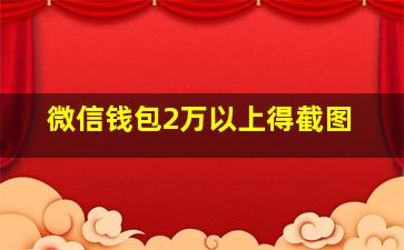 微信钱包2万以上得截图