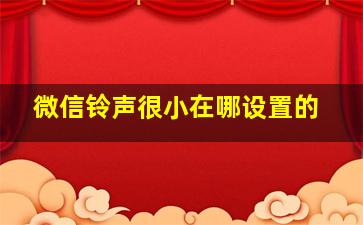 微信铃声很小在哪设置的