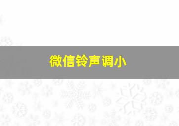 微信铃声调小