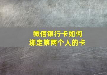 微信银行卡如何绑定第两个人的卡