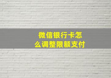 微信银行卡怎么调整限额支付