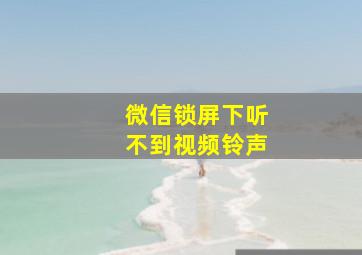 微信锁屏下听不到视频铃声