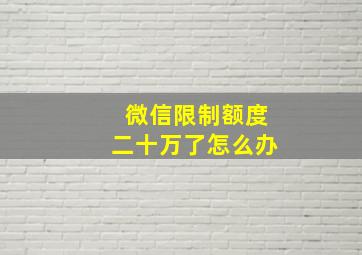 微信限制额度二十万了怎么办