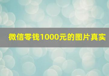 微信零钱1000元的图片真实