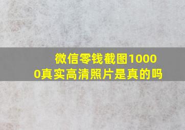 微信零钱截图10000真实高清照片是真的吗