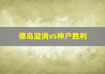 德岛漩涡vs神户胜利