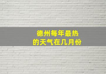 德州每年最热的天气在几月份