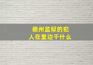 德州监狱的犯人在里边干什么