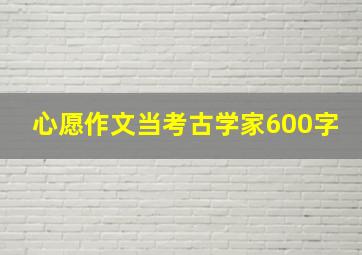 心愿作文当考古学家600字