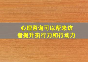 心理咨询可以帮来访者提升执行力和行动力