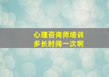 心理咨询师培训多长时间一次啊