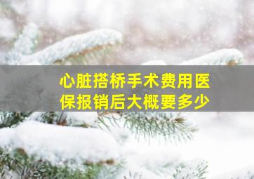 心脏搭桥手术费用医保报销后大概要多少