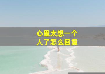 心里太想一个人了怎么回复