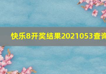 快乐8开奖结果2021053查询