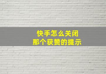 快手怎么关闭那个获赞的提示