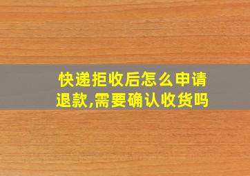 快递拒收后怎么申请退款,需要确认收货吗