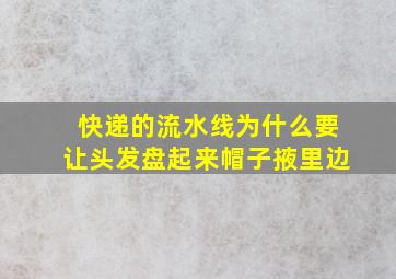 快递的流水线为什么要让头发盘起来帽子掖里边