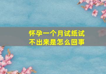 怀孕一个月试纸试不出来是怎么回事