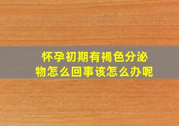 怀孕初期有褐色分泌物怎么回事该怎么办呢