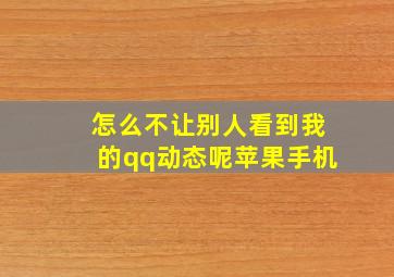 怎么不让别人看到我的qq动态呢苹果手机