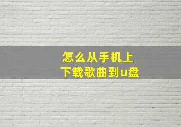 怎么从手机上下载歌曲到u盘