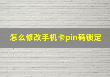 怎么修改手机卡pin码锁定