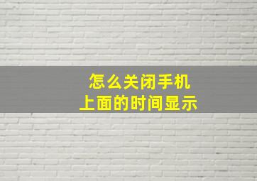 怎么关闭手机上面的时间显示