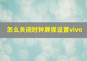 怎么关闭时钟屏保设置vivo