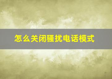 怎么关闭骚扰电话模式