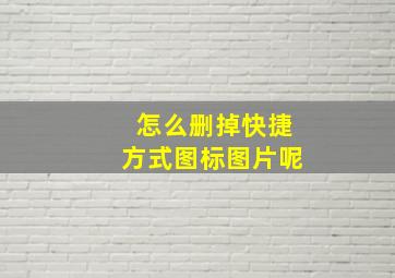 怎么删掉快捷方式图标图片呢