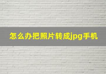 怎么办把照片转成jpg手机