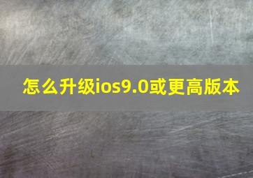 怎么升级ios9.0或更高版本