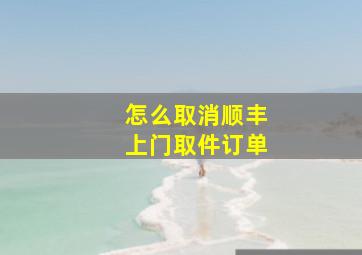 怎么取消顺丰上门取件订单