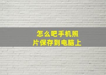 怎么吧手机照片保存到电脑上