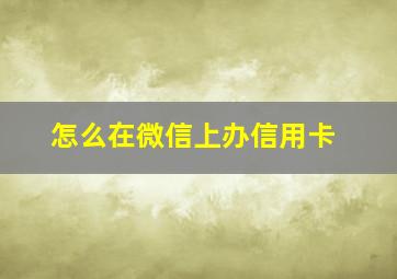 怎么在微信上办信用卡