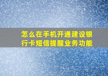 怎么在手机开通建设银行卡短信提醒业务功能