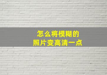 怎么将模糊的照片变高清一点