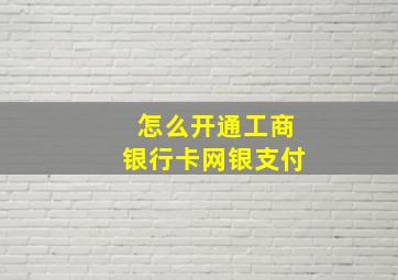 怎么开通工商银行卡网银支付