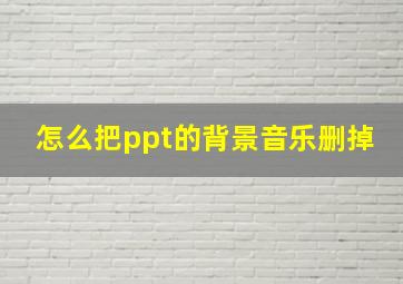 怎么把ppt的背景音乐删掉