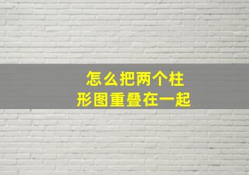 怎么把两个柱形图重叠在一起