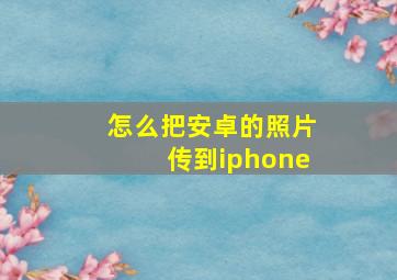 怎么把安卓的照片传到iphone