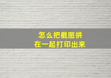 怎么把截图拼在一起打印出来