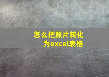 怎么把照片转化为excel表格