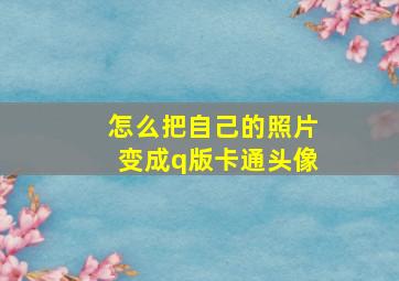 怎么把自己的照片变成q版卡通头像