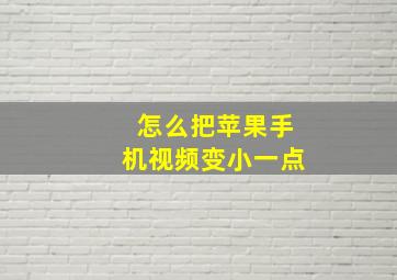 怎么把苹果手机视频变小一点